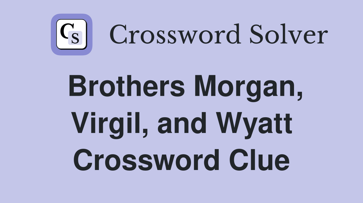 Brothers Virgil, and Wyatt Crossword Clue Answers Crossword